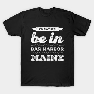 I'd rather be in Bar Harbor Maine Cute Vacation Holiday Maine trip T-Shirt